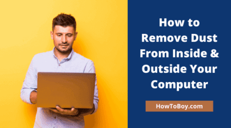 How to Remove Dust From Inside & Outside Your Computer